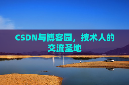 CSDN与博客园，技术人的交流圣地